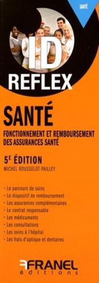 Couverture du livre « Id réflex : santé ; fonctionnement et remboursement des assurances santé (5e édition) » de Michel Rousselot-Pailley aux éditions Arnaud Franel