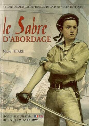 Couverture du livre « Le sabre d'abordage : histoire du sabre de bord de la marine francaise, de louis xiv a la iiie repub » de Michel Petard aux éditions Le Canonnier