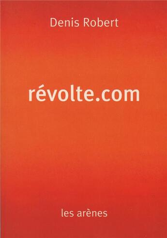 Couverture du livre « Revolte.com » de Denis Robert aux éditions Les Arenes