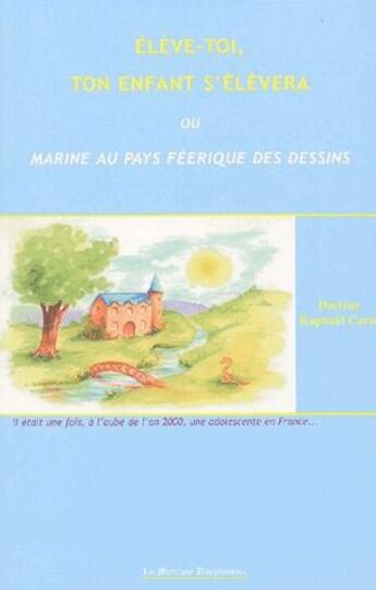 Couverture du livre « Eleve-toi, ton enfant s'élèvera ou Marine au pays féerique des dessins » de Raphaël Cario aux éditions Mercure Dauphinois