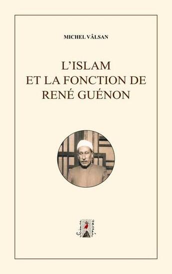 Couverture du livre « L'Islam et la fonction de René Guénon ; recueil posthume » de Michel Valsan aux éditions Science Sacree