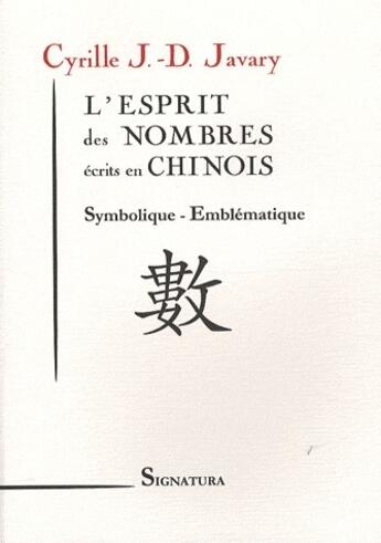 Couverture du livre « L'esprit des nombres écrits en chinois ; symbolique, emblématique » de Cyrille J.-D. Javary aux éditions Signatura