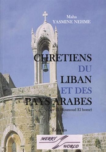 Couverture du livre « Chrétiens du Liban et des pays arabes » de Maha Yasmine Nehme aux éditions Merry World