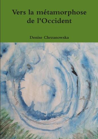 Couverture du livre « Vers la métamorphose de l'Occident » de Denise Chrzanowska aux éditions Lulu