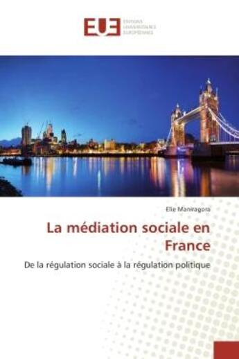 Couverture du livre « La mediation sociale en France : De la regulation sociale A la regulation politique » de Elie Maniragora aux éditions Editions Universitaires Europeennes