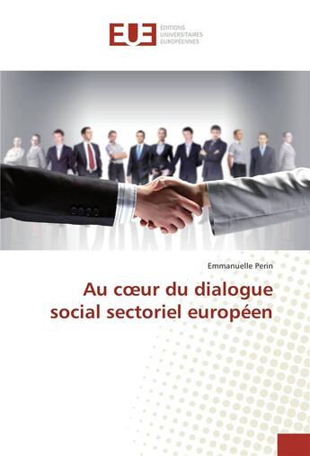 Couverture du livre « Au coeur du dialogue social sectoriel europeen » de Perin Emmanuelle aux éditions Editions Universitaires Europeennes