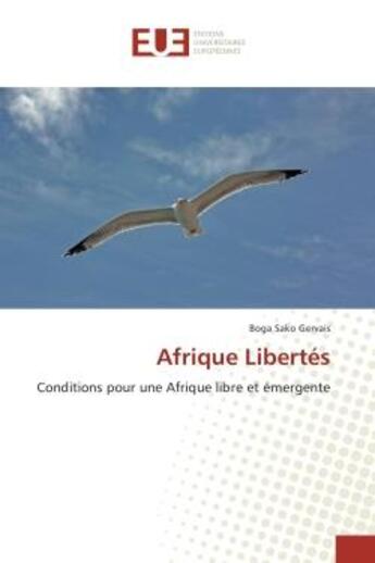 Couverture du livre « Afrique libertes - conditions pour une afrique libre et emergente » de Gervais Boga aux éditions Editions Universitaires Europeennes