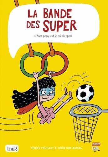 Couverture du livre « La bande des Super t.4 ; mon papy est le roi du sport » de Christine Beigel et Pierre Fouillet aux éditions Bang