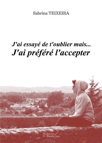 Couverture du livre « J'ai essayé de t'oublier mais... j'ai préféré l'accepter » de Sabrina Teixeira aux éditions Baudelaire