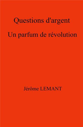 Couverture du livre « Questions d'argent ; un parfum de révolution » de Jerome Lemant aux éditions Librinova