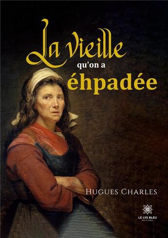 Couverture du livre « La vieille qu'on a éhpadée » de Charles Hugues aux éditions Le Lys Bleu