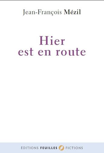 Couverture du livre « Hier est en route » de Jean-Francois Mezil aux éditions Feuilles