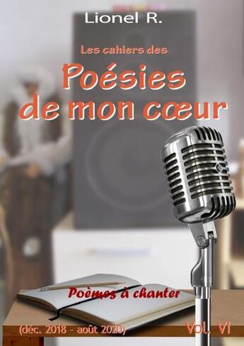 Couverture du livre « Les cahiers des poésies de mon coeur Tome 6 : poèmes à chanter » de Lionel R. aux éditions Lulu