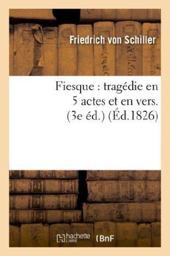 Couverture du livre « Fiesque : tragédie en 5 actes et en vers Précédée d'une épître à M. X.-B. Saintine (3e éd.) » de Friedrich Von Schiller aux éditions Hachette Bnf