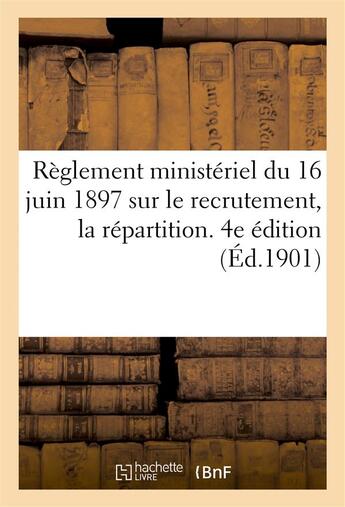 Couverture du livre « Reglement ministeriel du 16 juin 1897 sur le recrutement, la repartition. 4e edition (ed.1901) - , l » de  aux éditions Hachette Bnf