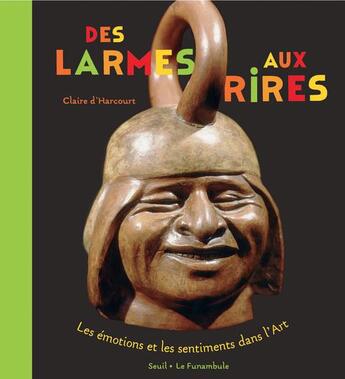 Couverture du livre « Des larmes aux rires ; les émotions et les sentiments dans l'art » de Claire D' Harcourt aux éditions Seuil Jeunesse