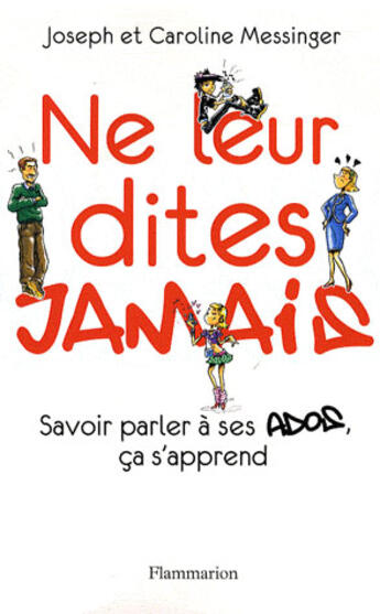 Couverture du livre « Ne leur dites jamais ; savoir parler à ses ados ça s'apprend » de Joseph Messinger et Caroline Messinger aux éditions Flammarion