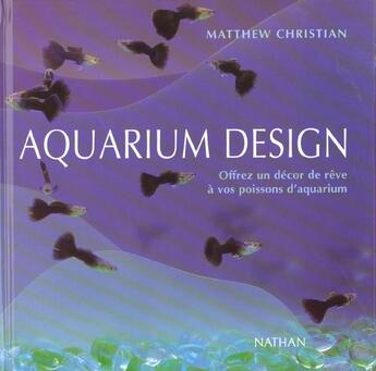 Couverture du livre « Aquarium Design ; Offrez Un Decor De Reve A Vos Poissons D'Aquarium » de Matthew Christian aux éditions Nathan