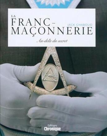 Couverture du livre « La franc-maçonnerie ; au-delà du secret » de Jack Chaboud aux éditions Chronique