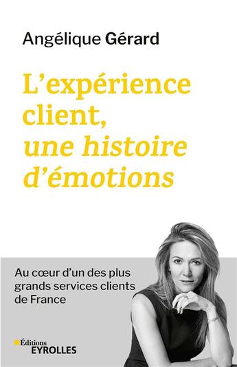 Couverture du livre « L'expérience client, une histoire d'émotions ; au coeur d'un des plus grands services clients de France » de Angélique Gérard aux éditions Eyrolles