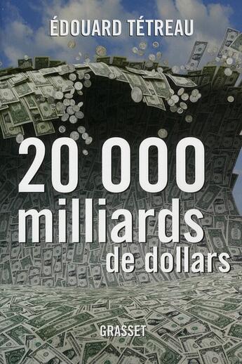 Couverture du livre « 20 000 milliards de dollars » de Edouard Tetreau aux éditions Grasset