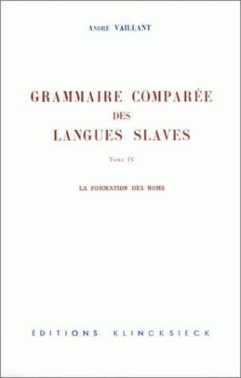 Couverture du livre « Grammaire comparée des langues slaves t.4 ; la formation des noms » de Vaillant Andre aux éditions Klincksieck