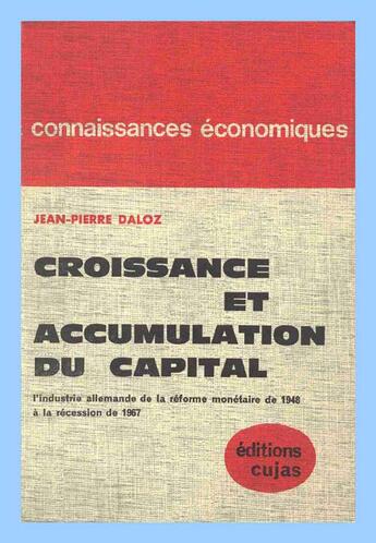 Couverture du livre « Croissance et accumulation du capital ; l'industrie allemande de la réforme monétaire de 1948 à la récession de 1967 » de Jean-Pierre Daloz aux éditions Cujas