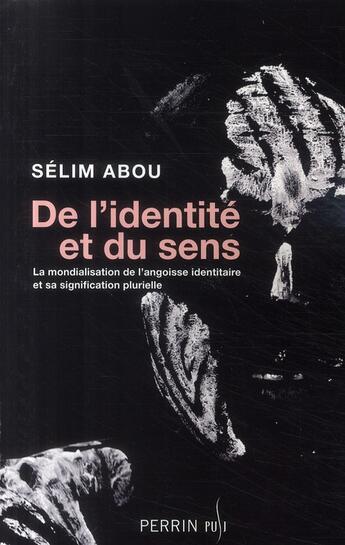 Couverture du livre « De l'identité et du sens ; la mondialisation de l'angoisse identitaire et sa signification plurielle » de Selim Abou aux éditions Perrin