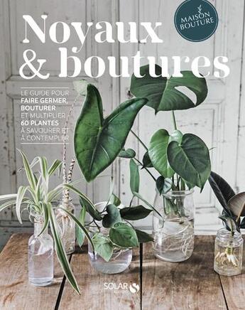 Couverture du livre « Noyaux & boutures : le guide pour faire germer, bouturer et multiplier 60 plantes à savourer » de Olivia Brun et Tiphaine Germain-Lacour aux éditions Solar