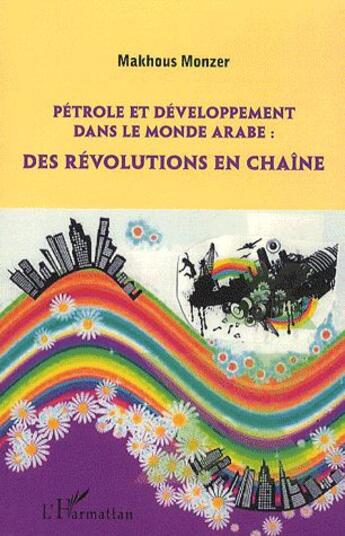 Couverture du livre « Pétrole et développement dans le monde arabe ; des révolutions en chaîne » de Makhous Monzer aux éditions L'harmattan