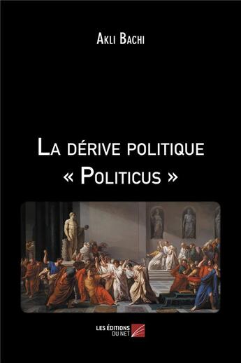 Couverture du livre « La dérive politique politicus » de Akli Bachi aux éditions Editions Du Net