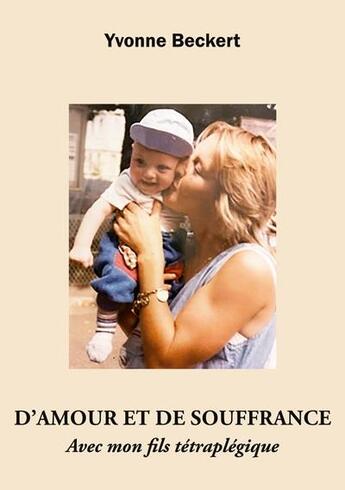 Couverture du livre « D'amour et de souffrance : avec mon fils tétraplégique » de Yvonne Beckert aux éditions Books On Demand