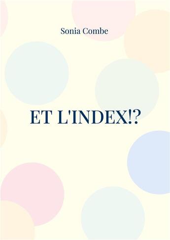 Couverture du livre « Et l'Index!? : Réflexions douces-amères sur l'édition savante » de Sonia Combe aux éditions Books On Demand