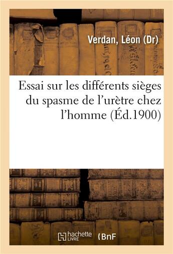 Couverture du livre « Essai sur les differents sieges du spasme de l'uretre chez l'homme » de Verdan Leon aux éditions Hachette Bnf