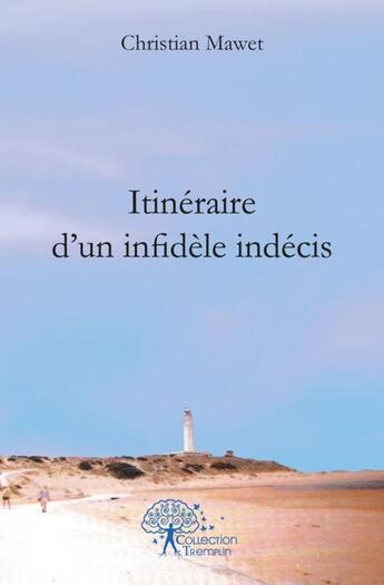 Couverture du livre « Itineraire d'un infidele indecis » de Christian Mawet aux éditions Edilivre