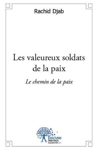 Couverture du livre « Les valeureux soldats de la paix ; le chemin de la paix » de Rachid Djab aux éditions Edilivre