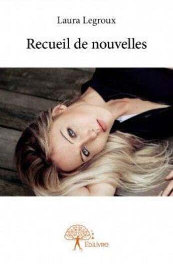 Couverture du livre « Recueil de nouvelles » de Laura Legroux aux éditions Edilivre