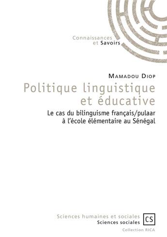 Couverture du livre « Politique linguistique et éducative ; le cas du bilinguisme français/pulaar à l'école élémentaire au Sénégal » de Diop Mamadou aux éditions Connaissances Et Savoirs