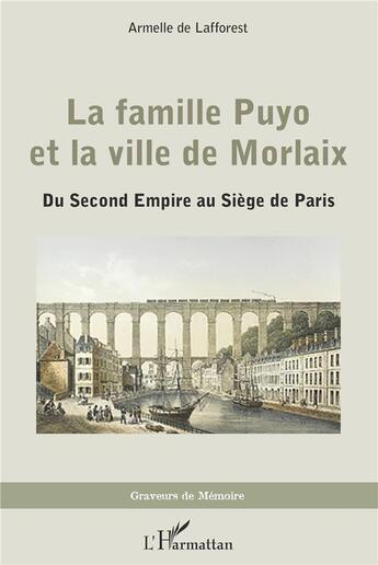 Couverture du livre « La famille Puyo et la ville de Morlaix ; du Second Empire au Siège de Paris » de Armelle De Lafforest aux éditions L'harmattan