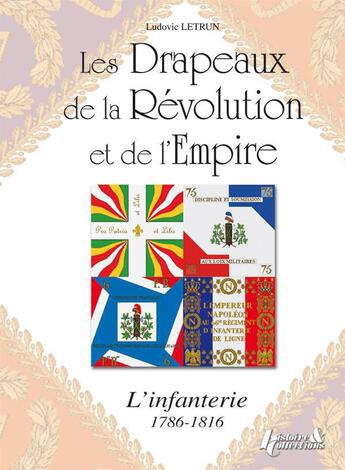 Couverture du livre « Les drapeaux de la révolution et de l'empire ; l'infanterie 1786-1815 » de Ludovic Letrun aux éditions Histoire Et Collections