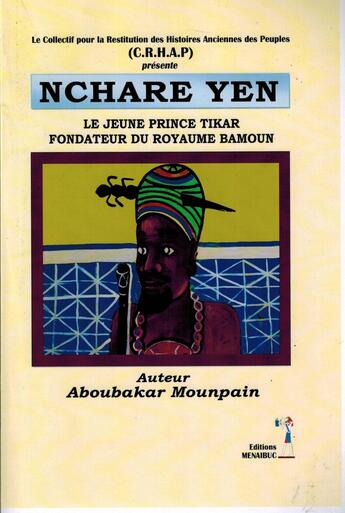 Couverture du livre « NCHARE YEN : Le jeune prince Tikar fondateur du royaume Bamoun » de Aboubakar Mounpain aux éditions Menaibuc