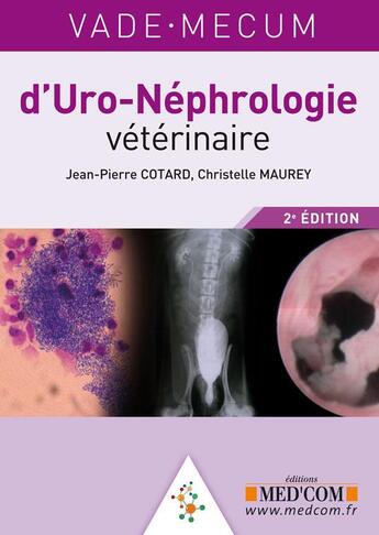 Couverture du livre « Vademecum : uro-néphrologie vétérinaire (2e édition) » de Christelle Maurey et Jean- Pierre Cotard aux éditions Med'com