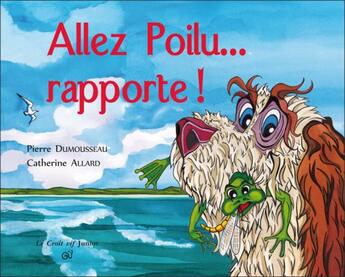 Couverture du livre « Allez poilu... rapporte ! » de Pierre Dumousseau et Catherine Allard aux éditions Croit Vif