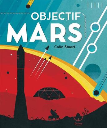 Couverture du livre « Objectif mars ; tout ce qu'il faut savoir pour ta future mission vers la planète rouge ! » de Colin Stuart aux éditions Kimane