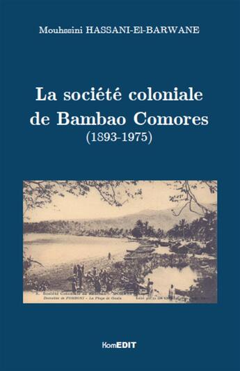 Couverture du livre « La société coloniale de bambao comores (1893-1975) » de Mouhssini Hassani-El-Barwane aux éditions Komedit