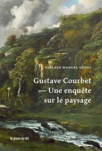 Couverture du livre « Gustave Courbet ; une enquête sur le paysage » de Niklaus Manuel Gudel aux éditions Les Presses Du Reel