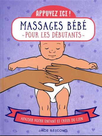 Couverture du livre « Appuyez ici : massages bébé pour les débutants : apaiser votre enfant et créer du lien » de Jade Bescond aux éditions First