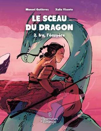 Couverture du livre « Le sceau du dragon T.2 ; Ira, l'écuyère » de Manuel Gutierrez et Xulia Vicente aux éditions Les Aventuriers De L'etrange