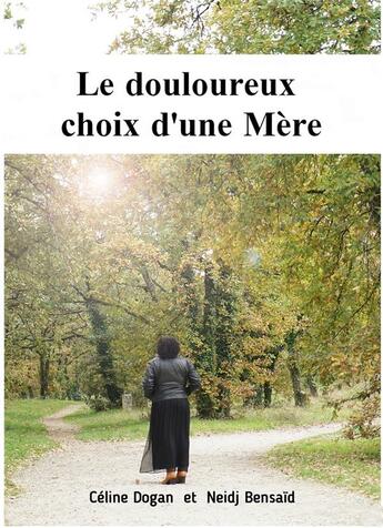 Couverture du livre « Le douloureux choix d'une mère » de Celine Dogan et Neidj Bensaid aux éditions Bookisere