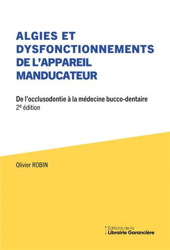 Couverture du livre « Algies et dysfonctionnements de l'appareil manducateur : de l'occlusodontie à la médecine bucco-dentaire (2e édition) » de Olivier Robin aux éditions La Librairie Garanciere